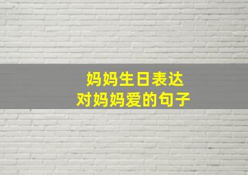 妈妈生日表达对妈妈爱的句子