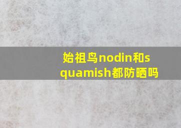 始祖鸟nodin和squamish都防晒吗