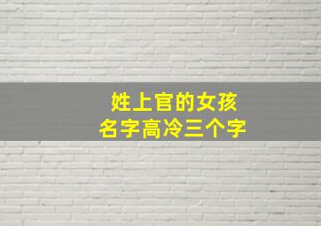 姓上官的女孩名字高冷三个字