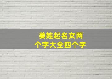 姜姓起名女两个字大全四个字