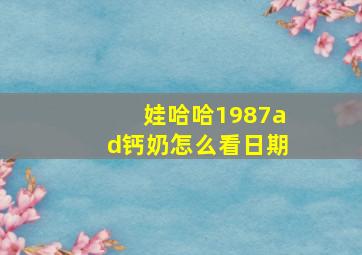 娃哈哈1987ad钙奶怎么看日期