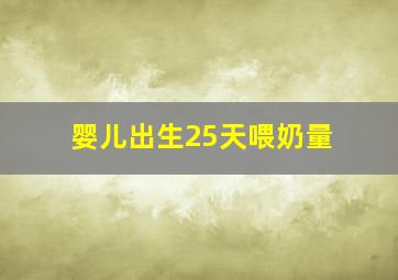 婴儿出生25天喂奶量