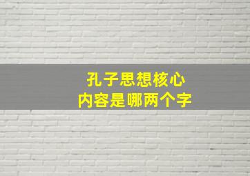 孔子思想核心内容是哪两个字