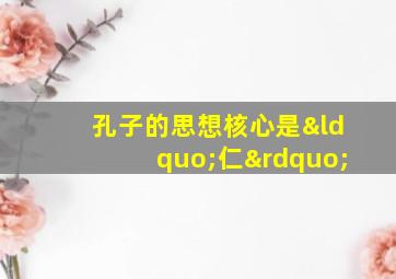 孔子的思想核心是“仁”