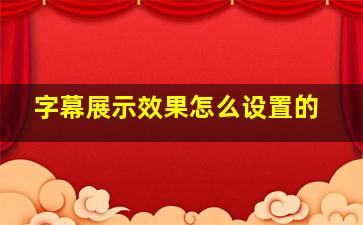 字幕展示效果怎么设置的