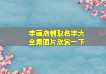 字画店铺取名字大全集图片欣赏一下