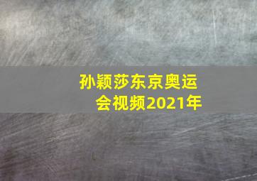 孙颖莎东京奥运会视频2021年