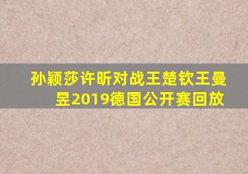 孙颖莎许昕对战王楚钦王曼昱2019德国公开赛回放