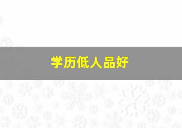 学历低人品好