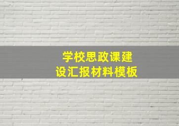 学校思政课建设汇报材料模板