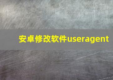 安卓修改软件useragent