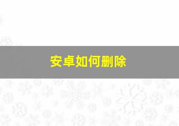 安卓如何删除