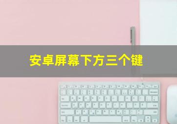 安卓屏幕下方三个键