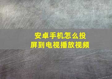 安卓手机怎么投屏到电视播放视频