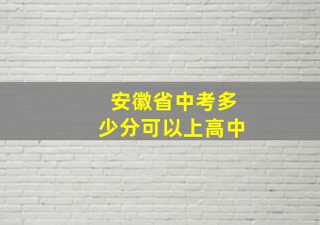 安徽省中考多少分可以上高中