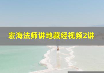 宏海法师讲地藏经视频2讲