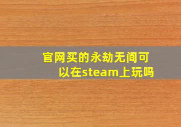 官网买的永劫无间可以在steam上玩吗