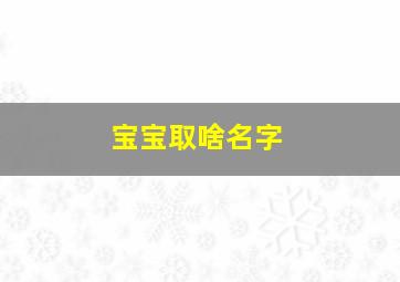 宝宝取啥名字