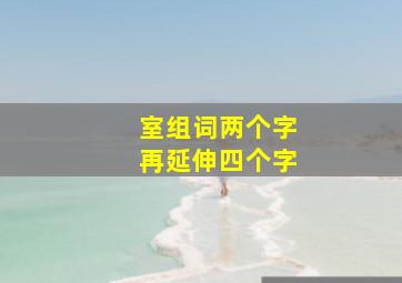 室组词两个字再延伸四个字