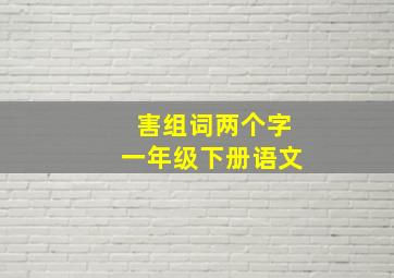 害组词两个字一年级下册语文