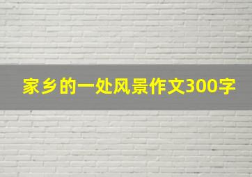 家乡的一处风景作文300字