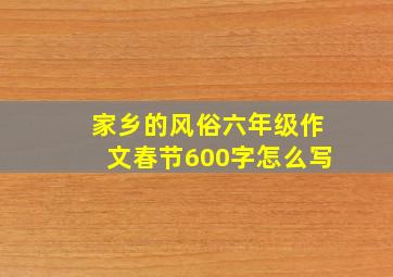 家乡的风俗六年级作文春节600字怎么写