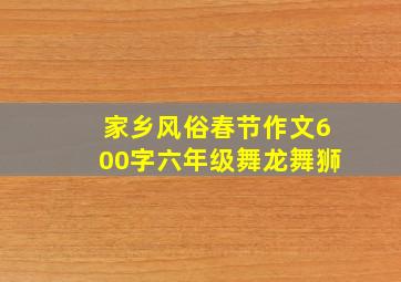 家乡风俗春节作文600字六年级舞龙舞狮