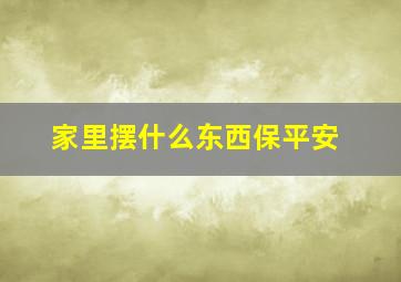 家里摆什么东西保平安