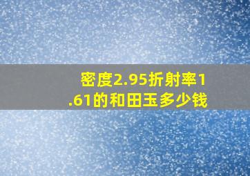 密度2.95折射率1.61的和田玉多少钱