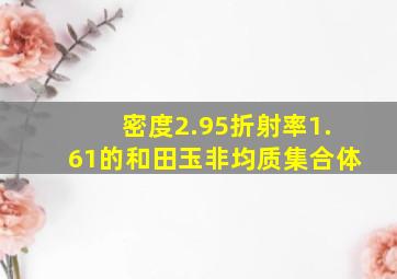 密度2.95折射率1.61的和田玉非均质集合体