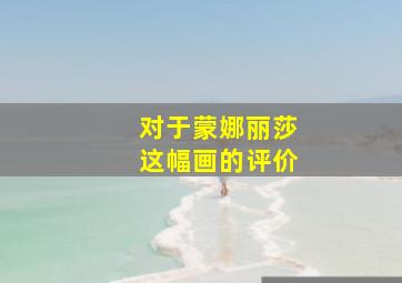 对于蒙娜丽莎这幅画的评价