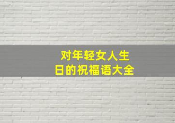 对年轻女人生日的祝福语大全