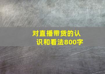 对直播带货的认识和看法800字