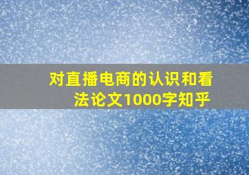 对直播电商的认识和看法论文1000字知乎