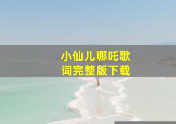 小仙儿哪吒歌词完整版下载