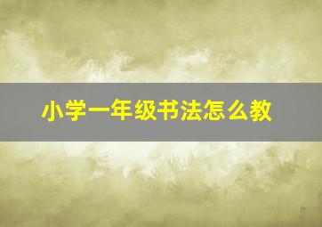 小学一年级书法怎么教