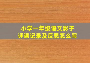 小学一年级语文影子评课记录及反思怎么写