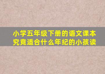 小学五年级下册的语文课本究竟适合什么年纪的小孩读