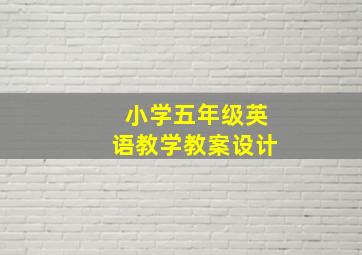 小学五年级英语教学教案设计