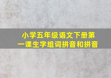 小学五年级语文下册第一课生字组词拼音和拼音