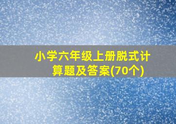 小学六年级上册脱式计算题及答案(70个)