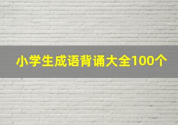 小学生成语背诵大全100个