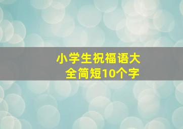 小学生祝福语大全简短10个字