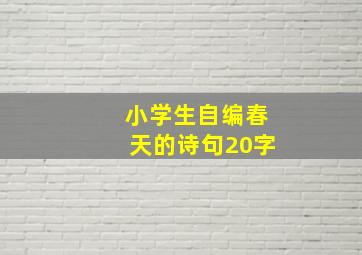 小学生自编春天的诗句20字