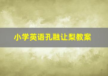 小学英语孔融让梨教案