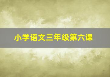 小学语文三年级第六课