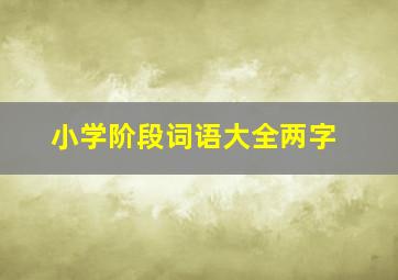 小学阶段词语大全两字