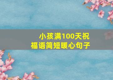 小孩满100天祝福语简短暖心句子