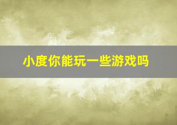 小度你能玩一些游戏吗