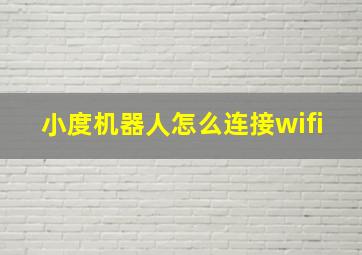 小度机器人怎么连接wifi